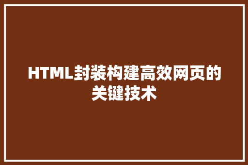 HTML封装构建高效网页的关键技术