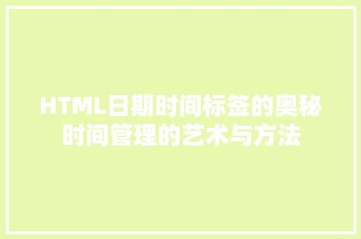 HTML日期时间标签的奥秘时间管理的艺术与方法