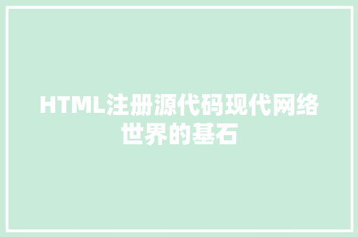 HTML注册源代码现代网络世界的基石