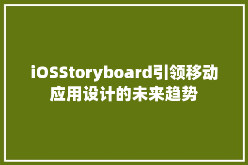 iOSStoryboard引领移动应用设计的未来趋势