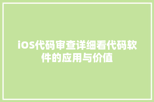 iOS代码审查详细看代码软件的应用与价值