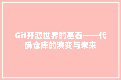 Git开源世界的基石——代码仓库的演变与未来