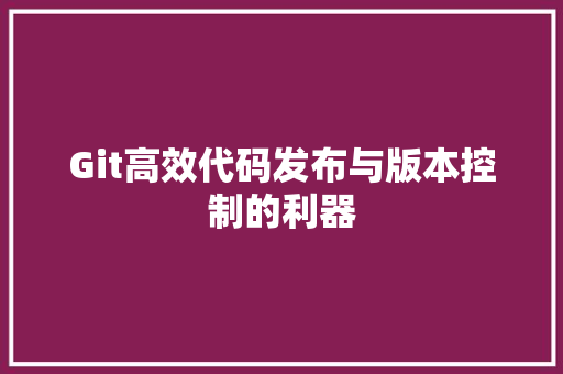 Git高效代码发布与版本控制的利器