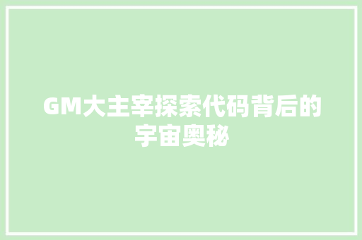 GM大主宰探索代码背后的宇宙奥秘