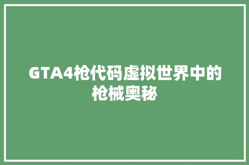 GTA4枪代码虚拟世界中的枪械奥秘