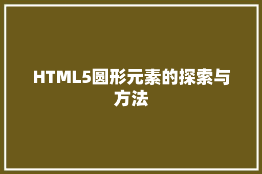 HTML5圆形元素的探索与方法
