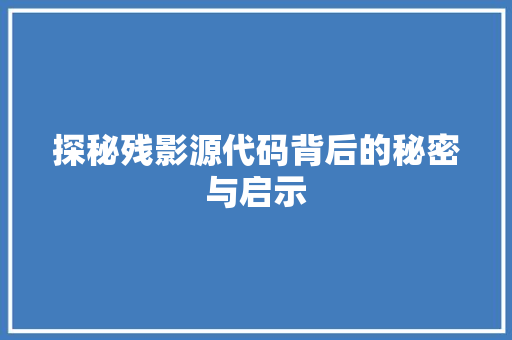 探秘残影源代码背后的秘密与启示