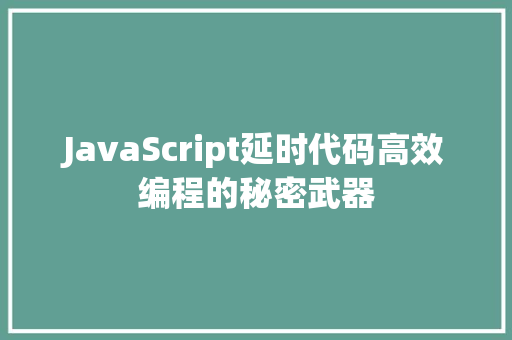 JavaScript延时代码高效编程的秘密武器