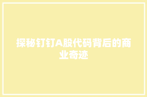 探秘钉钉A股代码背后的商业奇迹
