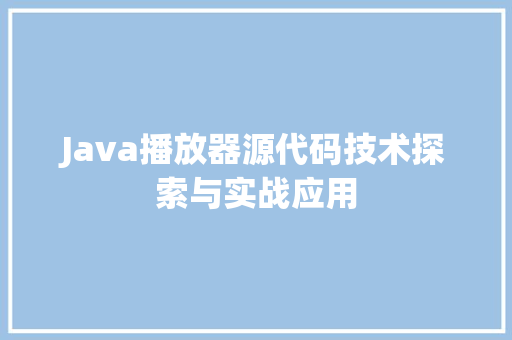 Java播放器源代码技术探索与实战应用