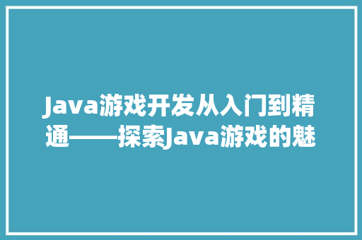 Java游戏开发从入门到精通——探索Java游戏的魅力  第1张