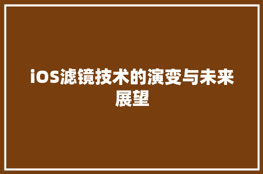 iOS滤镜技术的演变与未来展望