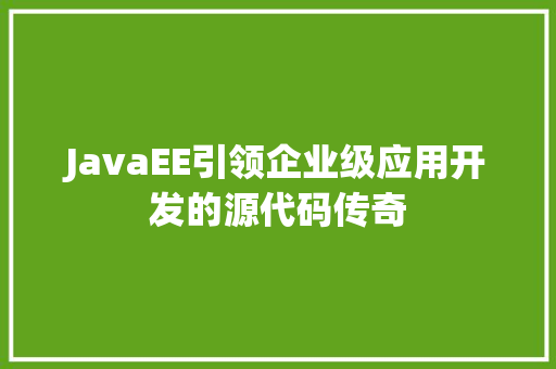JavaEE引领企业级应用开发的源代码传奇