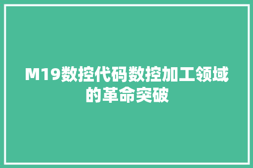 M19数控代码数控加工领域的革命突破  第1张