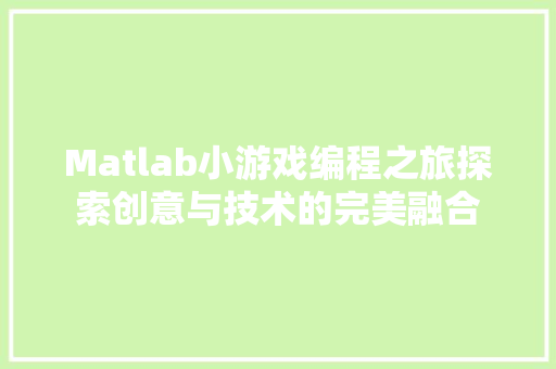 Matlab小游戏编程之旅探索创意与技术的完美融合
