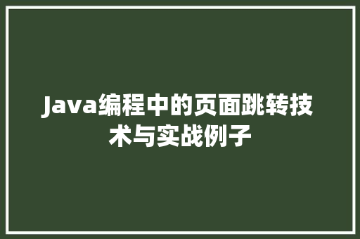 Java编程中的页面跳转技术与实战例子