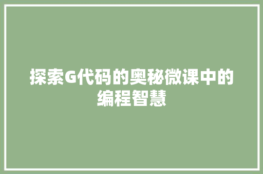 探索G代码的奥秘微课中的编程智慧