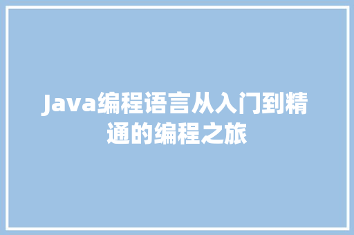 Java编程语言从入门到精通的编程之旅