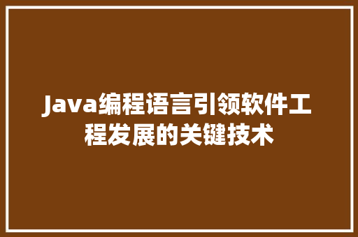 Java编程语言引领软件工程发展的关键技术