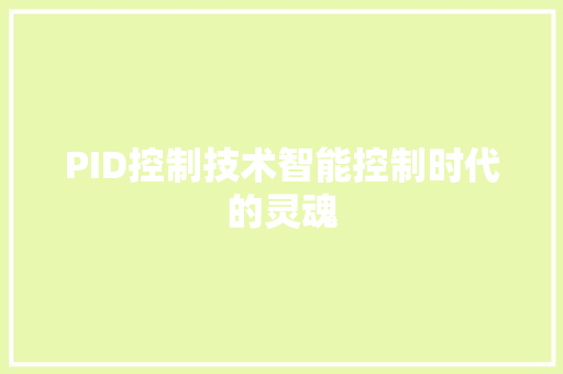 PID控制技术智能控制时代的灵魂