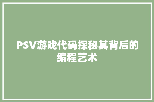 PSV游戏代码探秘其背后的编程艺术