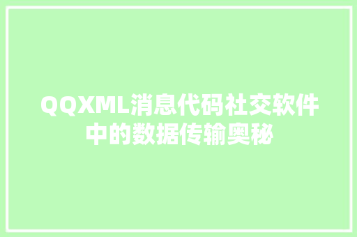QQXML消息代码社交软件中的数据传输奥秘