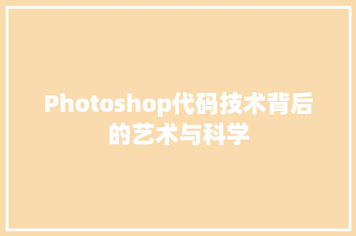 Photoshop代码技术背后的艺术与科学