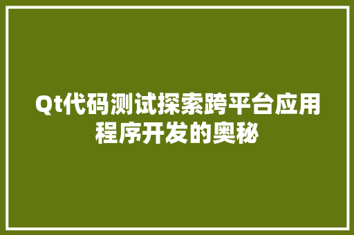 Qt代码测试探索跨平台应用程序开发的奥秘