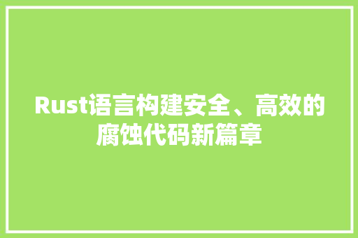 Rust语言构建安全、高效的腐蚀代码新篇章