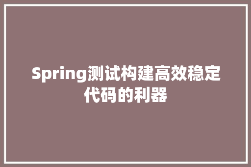 Spring测试构建高效稳定代码的利器