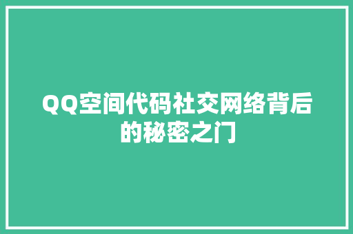 QQ空间代码社交网络背后的秘密之门