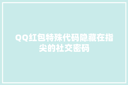 QQ红包特殊代码隐藏在指尖的社交密码