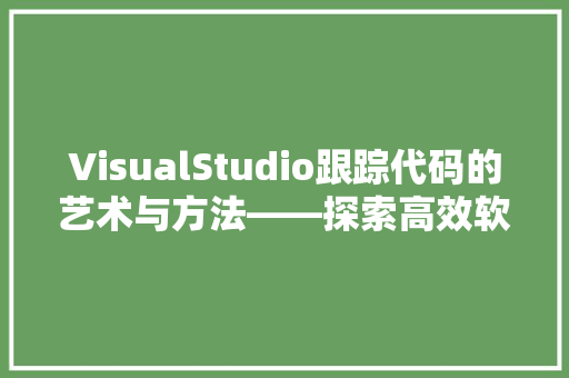 VisualStudio跟踪代码的艺术与方法——探索高效软件开发之路