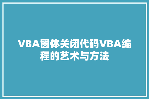 VBA窗体关闭代码VBA编程的艺术与方法