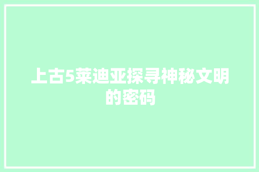 上古5莱迪亚探寻神秘文明的密码  第1张