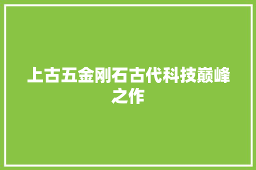 上古五金刚石古代科技巅峰之作