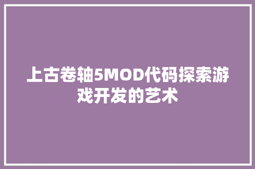 上古卷轴5MOD代码探索游戏开发的艺术
