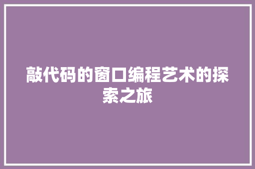 敲代码的窗口编程艺术的探索之旅