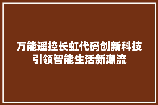 万能遥控长虹代码创新科技引领智能生活新潮流