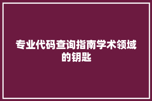 专业代码查询指南学术领域的钥匙