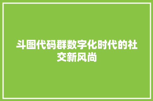 斗图代码群数字化时代的社交新风尚