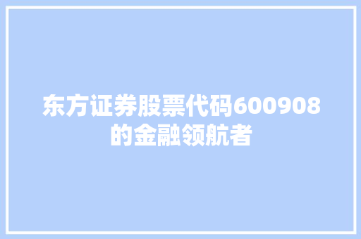 东方证券股票代码600908的金融领航者