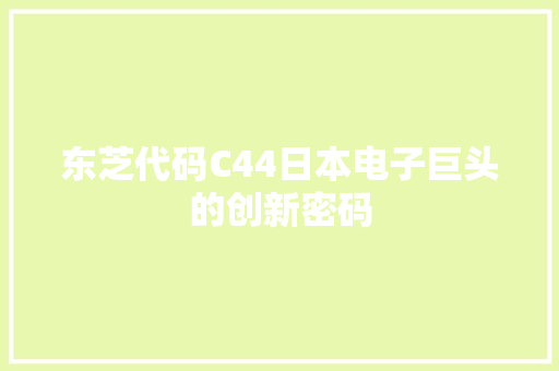 东芝代码C44日本电子巨头的创新密码