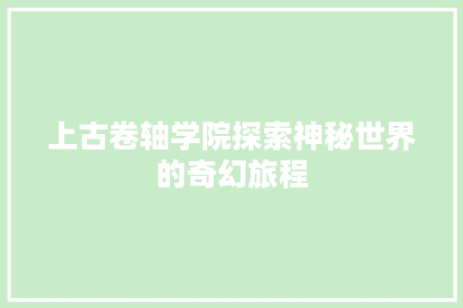 上古卷轴学院探索神秘世界的奇幻旅程