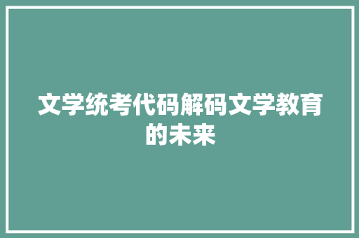 文学统考代码解码文学教育的未来