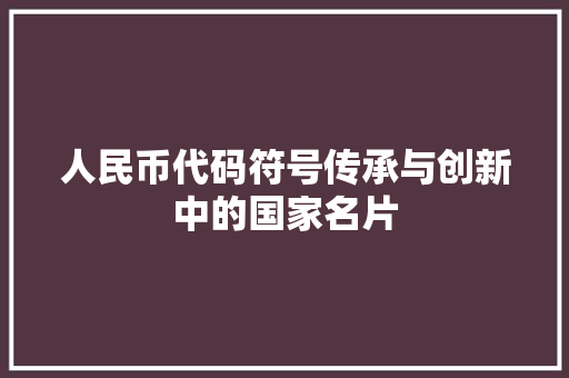 人民币代码符号传承与创新中的国家名片