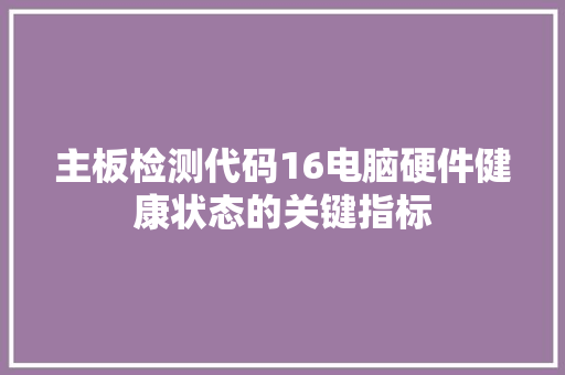 主板检测代码16电脑硬件健康状态的关键指标