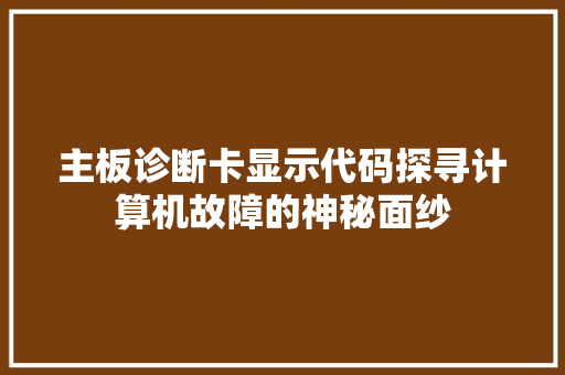 主板诊断卡显示代码探寻计算机故障的神秘面纱  第1张