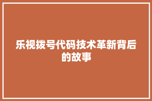 乐视拨号代码技术革新背后的故事