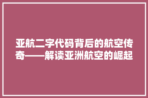 亚航二字代码背后的航空传奇——解读亚洲航空的崛起之路